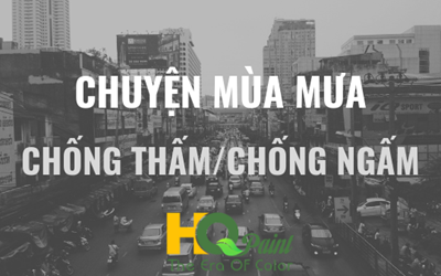 CHUYỆN MÙA MƯA - CHỐNG THẤM & CHỐNG NGẤM