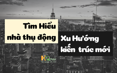 TÌM HIỂU VỀ NHÀ THỤ ĐỘNG, XU HƯỚNG KIẾN TRÚC MỚI